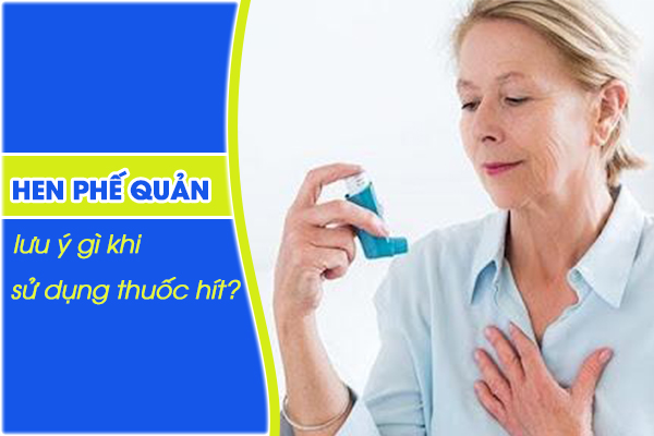 Người bệnh hen phế quản cần lưu ý gì khi sử dụng thuốc hít?