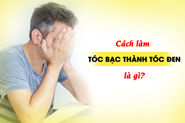 Cách làm tóc bạc thành tóc đen là gì?