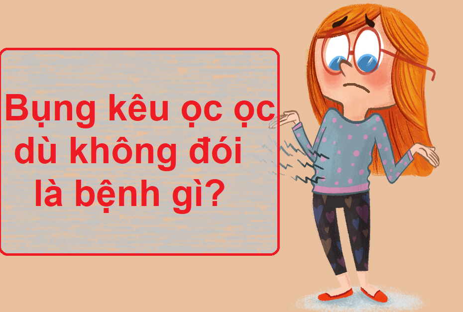 Bụng kêu ọc ọc dù không đói là bệnh gì?