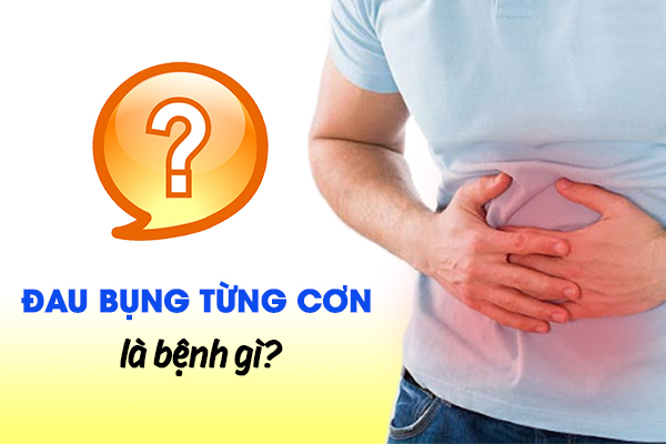   Đau bụng từng cơn là bệnh gì?