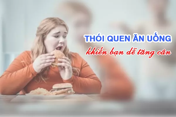 7 thói quen ăn uống sai lầm khiến bạn dễ tăng cân