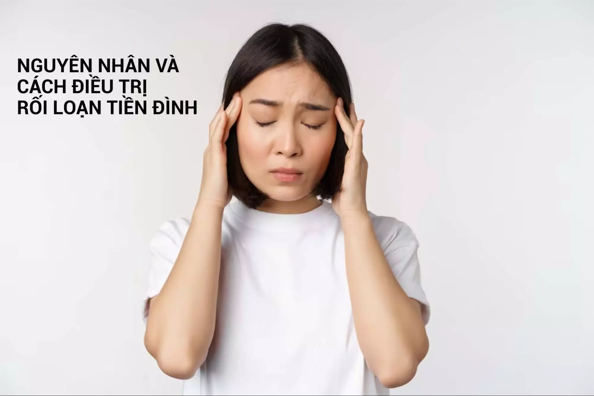 Bệnh rối loạn tiền đình nguyên nhân do đâu, cách điều trị là gì?